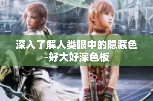 深入了解人类眼中的隐藏色-好大好深色板