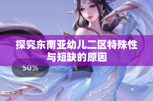 探究东南亚幼儿二区特殊性与短缺的原因