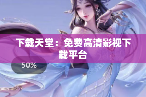 下载天堂：免费高清影视下载平台