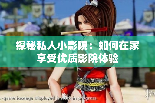 探秘私人小影院：如何在家享受优质影院体验