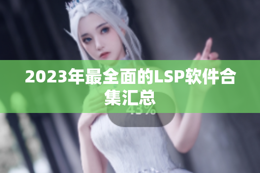 2023年最全面的LSP软件合集汇总