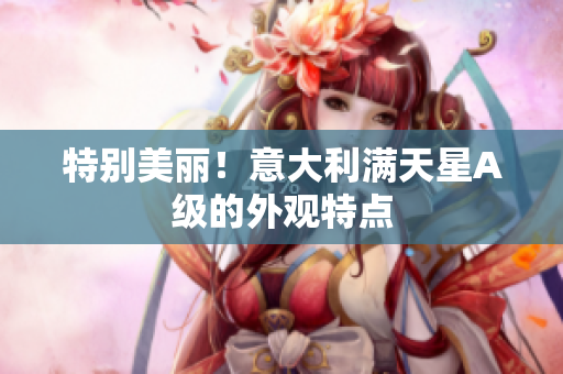 特别美丽！意大利满天星A级的外观特点