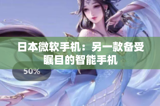 日本微软手机：另一款备受瞩目的智能手机