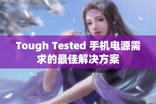 Tough Tested 手机电源需求的最佳解决方案