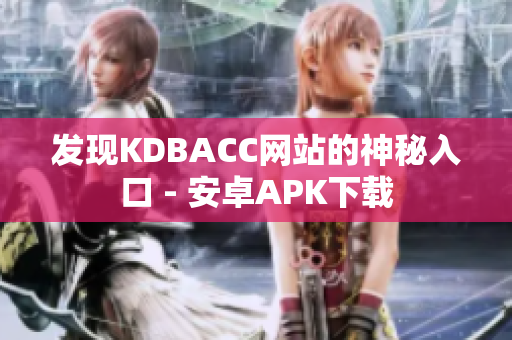 发现KDBACC网站的神秘入口 - 安卓APK下载