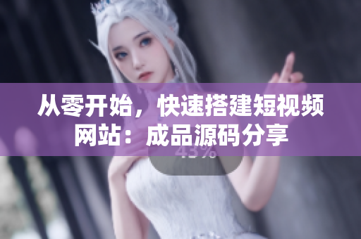 从零开始，快速搭建短视频网站：成品源码分享