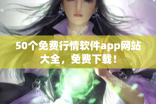 50个免费行情软件app网站大全，免费下载！