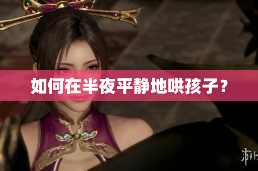 如何在半夜平静地哄孩子？