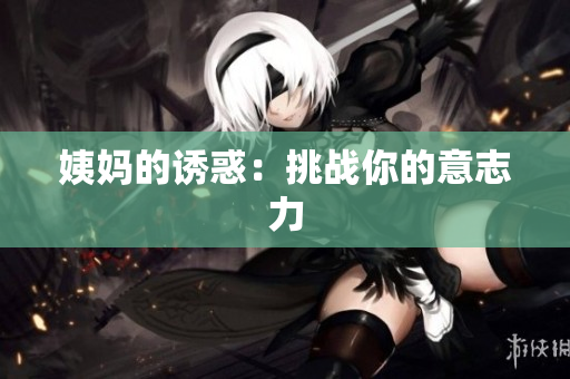 姨妈的诱惑：挑战你的意志力