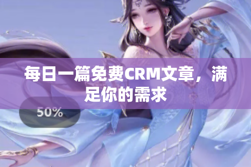 每日一篇免费CRM文章，满足你的需求
