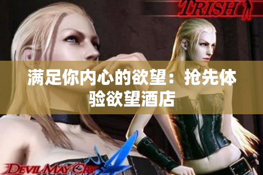 满足你内心的欲望：抢先体验欲望酒店
