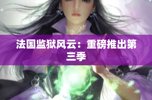 法国监狱风云：重磅推出第三季