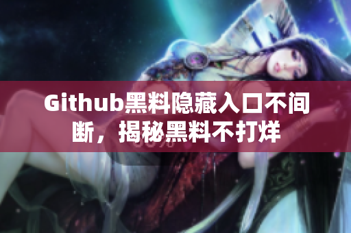 Github黑料隐藏入口不间断，揭秘黑料不打烊