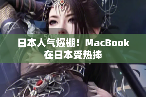 日本人气爆棚！MacBook在日本受热捧