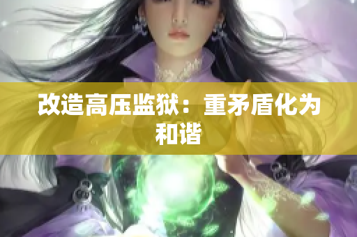 改造高压监狱：重矛盾化为和谐
