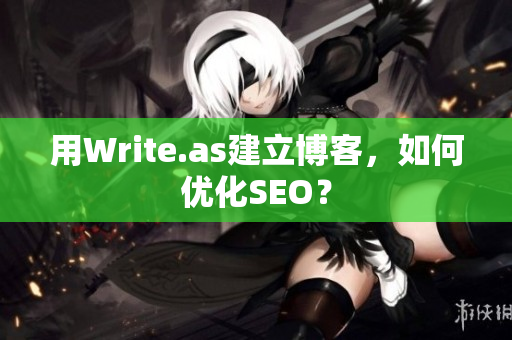 用Write.as建立博客，如何优化SEO？