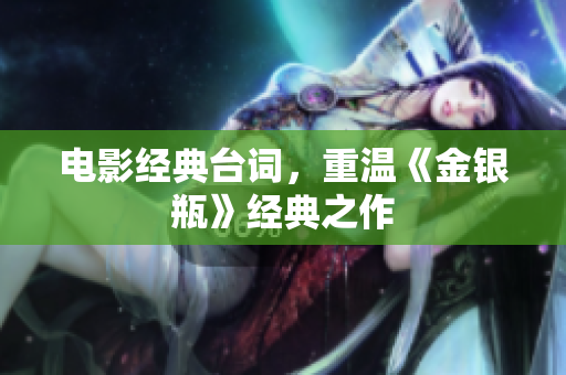 电影经典台词，重温《金银瓶》经典之作