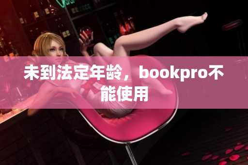 未到法定年龄，bookpro不能使用