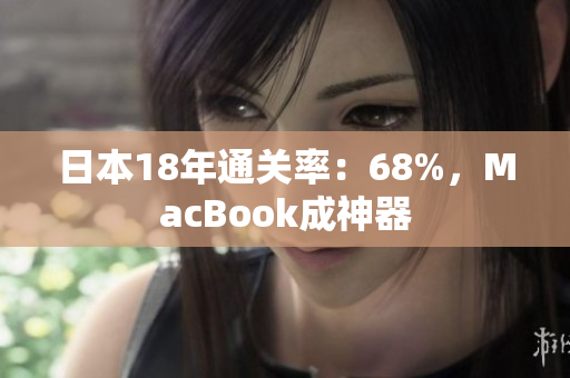 日本18年通关率：68%，MacBook成神器