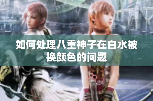 如何处理八重神子在白水被换颜色的问题