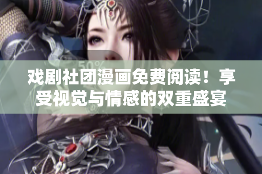 戏剧社团漫画免费阅读！享受视觉与情感的双重盛宴