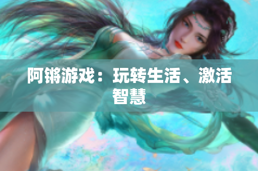 阿锵游戏：玩转生活、激活智慧
