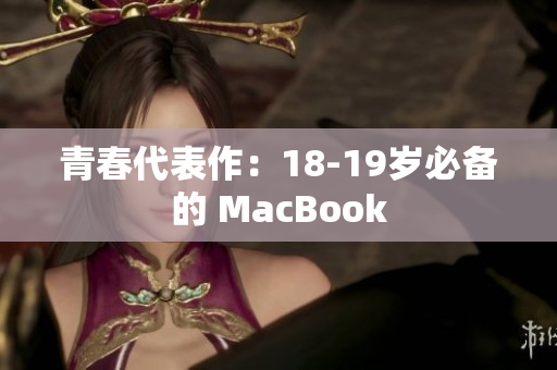 青春代表作：18-19岁必备的 MacBook