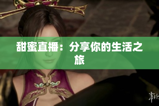 甜蜜直播：分享你的生活之旅