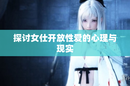 探讨女仕开放性爱的心理与现实