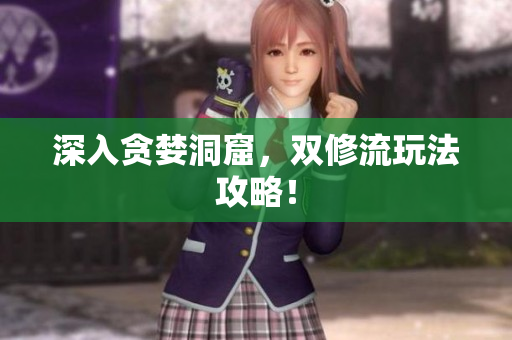 深入贪婪洞窟，双修流玩法攻略！