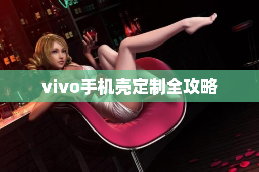 vivo手机壳定制全攻略