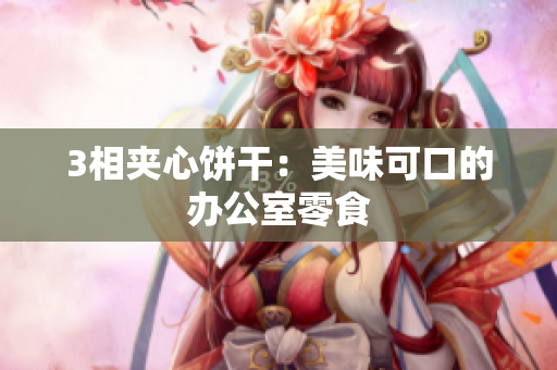 3相夹心饼干：美味可口的办公室零食