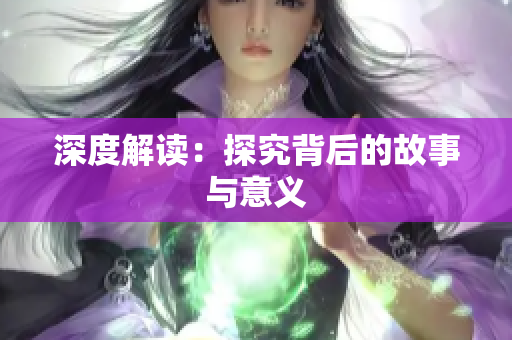 深度解读：探究背后的故事与意义