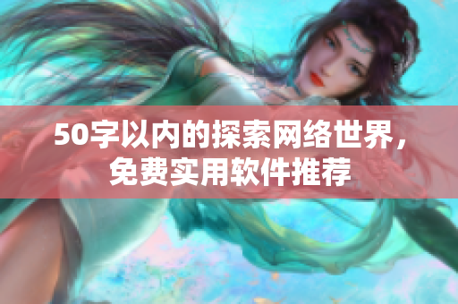 50字以内的探索网络世界，免费实用软件推荐
