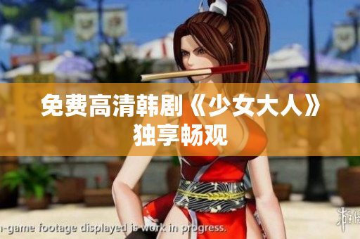 免费高清韩剧《少女大人》独享畅观