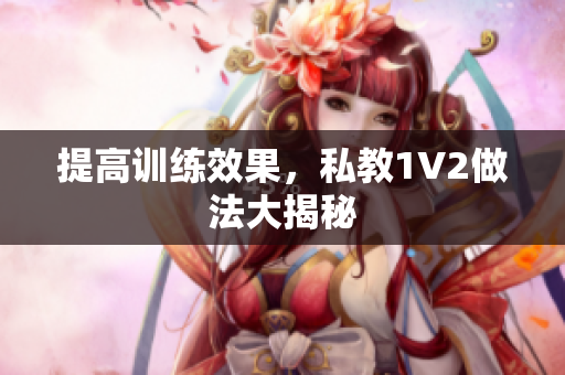 提高训练效果，私教1V2做法大揭秘