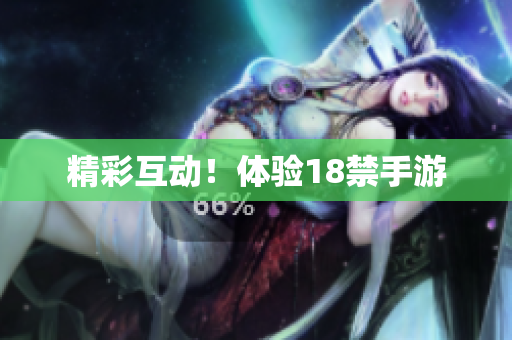 精彩互动！体验18禁手游