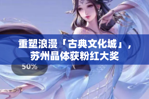 重塑浪漫「古典文化城」，苏州晶体获粉红大奖