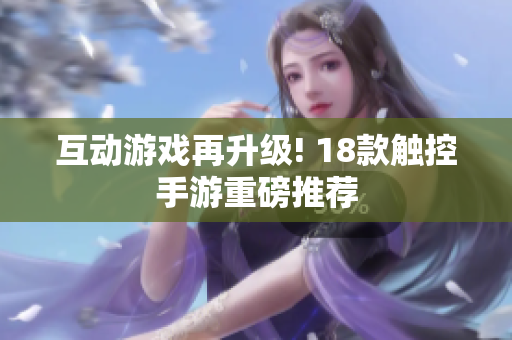 互动游戏再升级! 18款触控手游重磅推荐