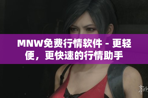 MNW免费行情软件 - 更轻便，更快速的行情助手