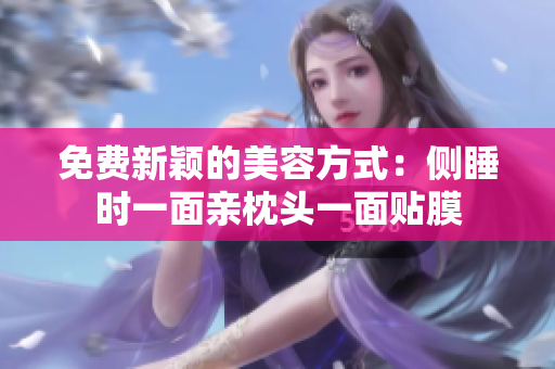 免费新颖的美容方式：侧睡时一面亲枕头一面贴膜
