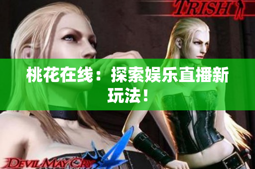 桃花在线：探索娱乐直播新玩法！