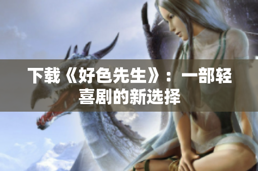 下载《好色先生》：一部轻喜剧的新选择
