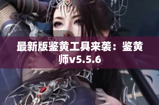 最新版鉴黄工具来袭：鉴黄师v5.5.6