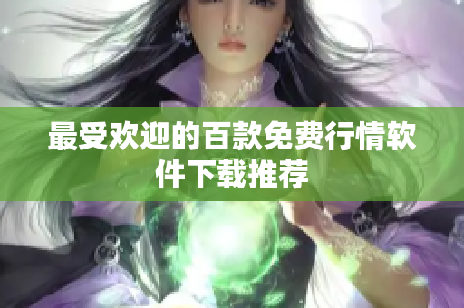 最受欢迎的百款免费行情软件下载推荐