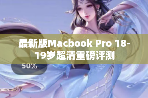 最新版Macbook Pro 18-19岁超清重磅评测