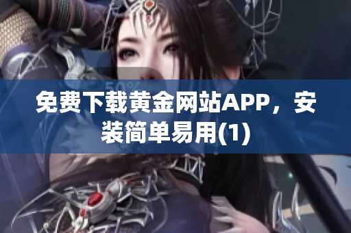 免费下载黄金网站APP，安装简单易用(1)