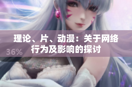 理论、片、动漫：关于网络行为及影响的探讨