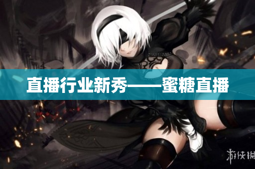 直播行业新秀——蜜糖直播