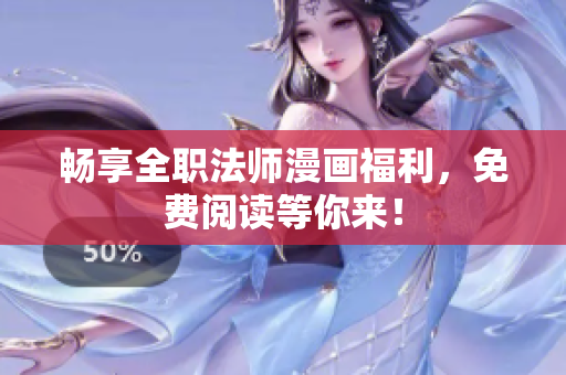 畅享全职法师漫画福利，免费阅读等你来！